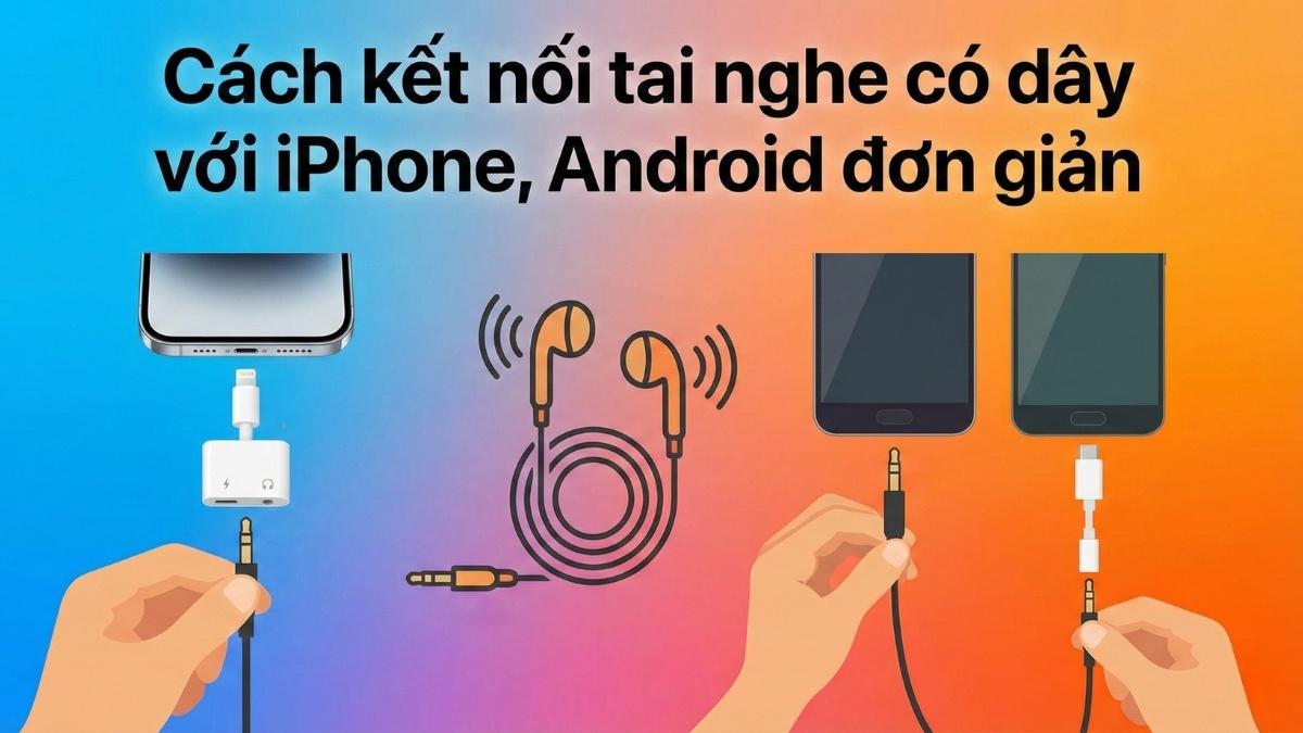 Cách kết nối tai nghe có dây với iPhone, Android đơn giản